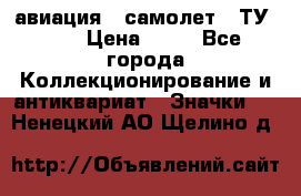1.2) авиация : самолет - ТУ 154 › Цена ­ 49 - Все города Коллекционирование и антиквариат » Значки   . Ненецкий АО,Щелино д.
